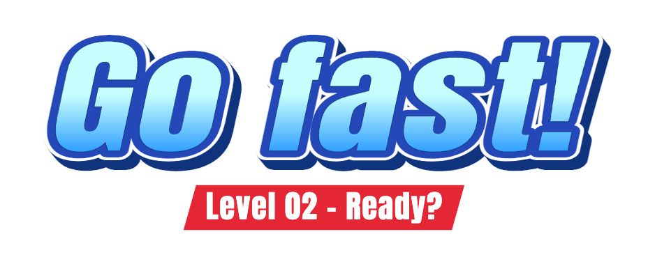 Go fast! in icy blue lettering above Level 02 - Ready? in a red band